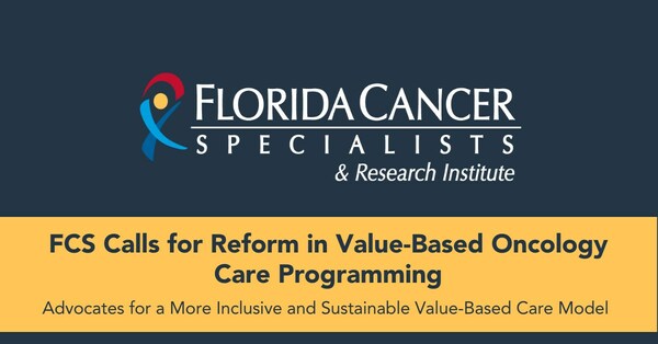Florida Cancer Specialists & Research Institute Calls for Reform in Value-Based Oncology Care Programming