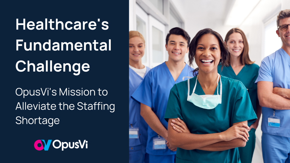 Healthcare's Fundamental Challenge - OpusVi's Mission to Alleviate the Staffing Shortage